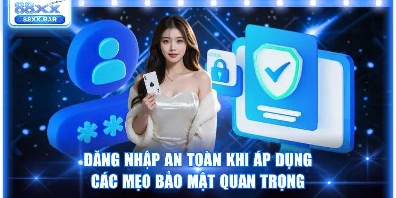 Đăng nhập an toàn khi áp dụng các mẹo bảo mật quan trọng