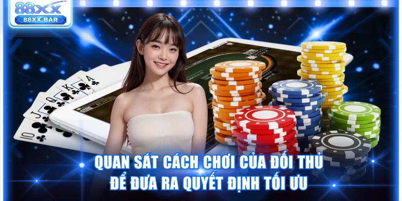 Quan sát cách chơi của đối thủ để đưa ra quyết định tối ưu 