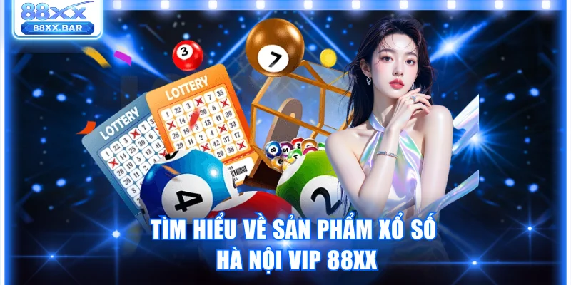 Tìm hiểu về sản phẩm xổ số Hà Nội Vip 88XX