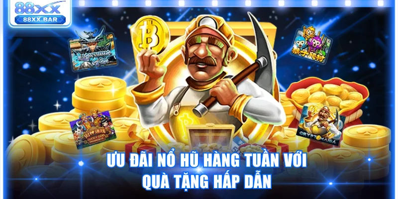 Ưu đãi nổ hũ hàng tuần với quà tặng hấp dẫn